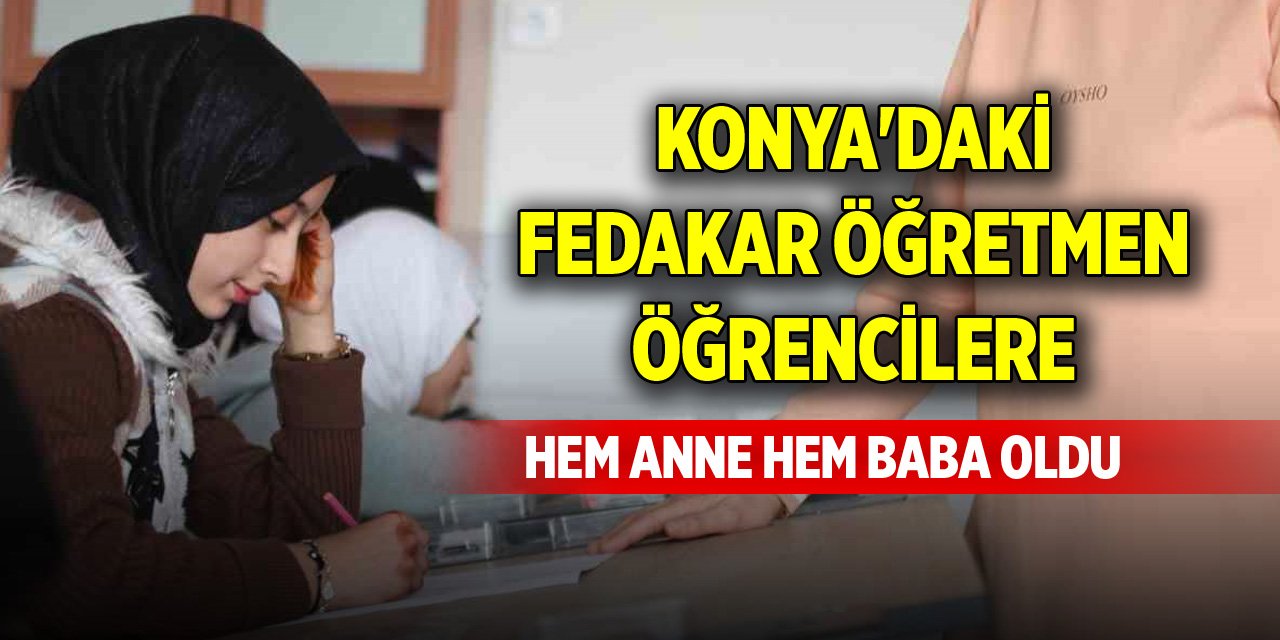 Konya'daki fedakar öğretmen öğrencilere hem anne hem baba oldu