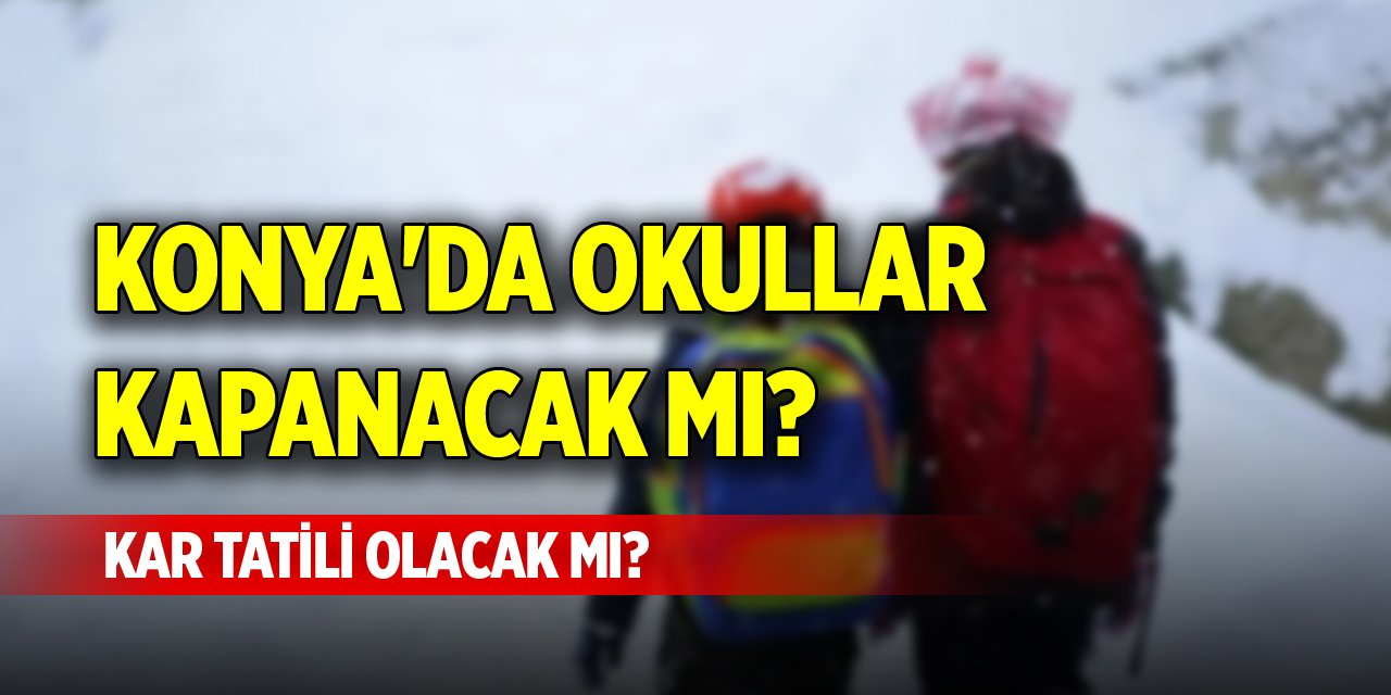 Konya'da okullar kapanacak mı? Kar tatili olacak mı?