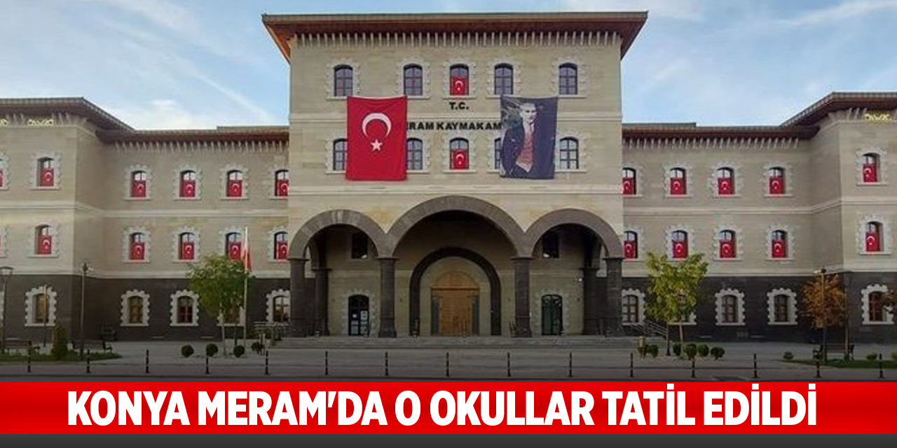 Konya Meram'da o okullar tatil edildi