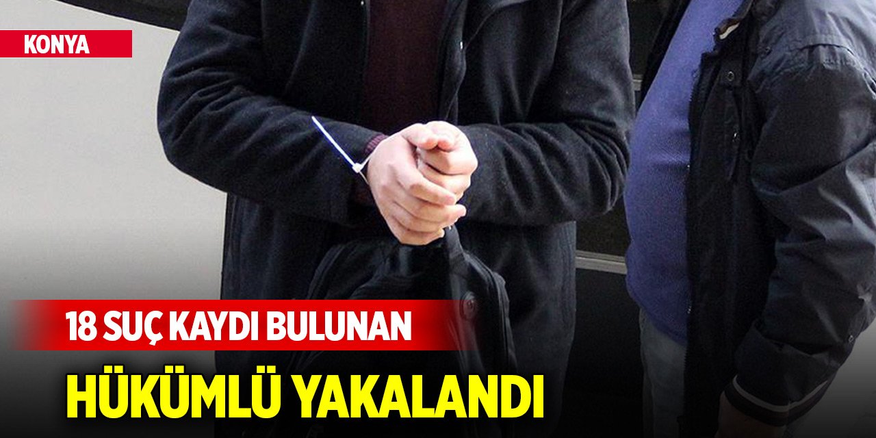 Konya merkezde 18 suç kaydı bulunan hükümlü yakalandı