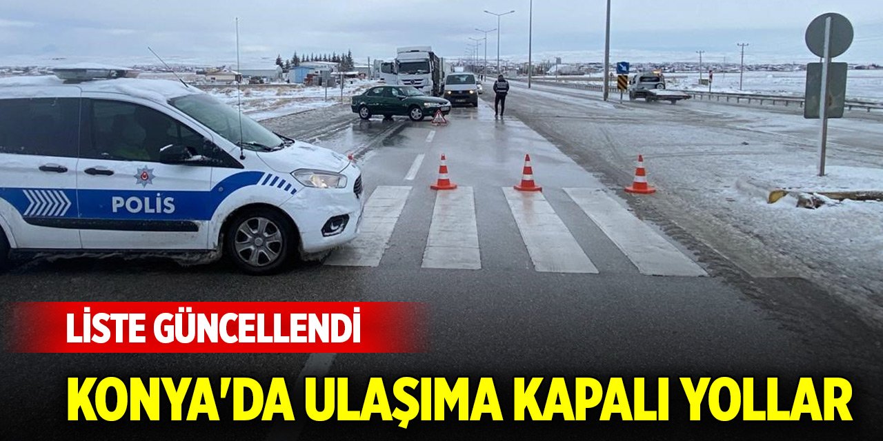 Konya'da ulaşıma kapalı yollar güncellendi (25 Kasım 2024)