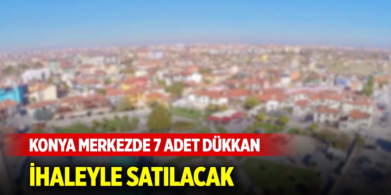 Konya merkezde 7 adet dükkan ihaleyle satılacak