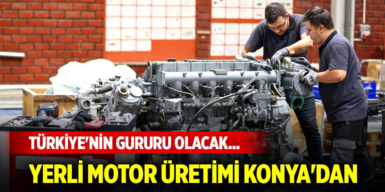 Türkiye'nin gururu olacak... Yerli motor üretimi Konya'dan