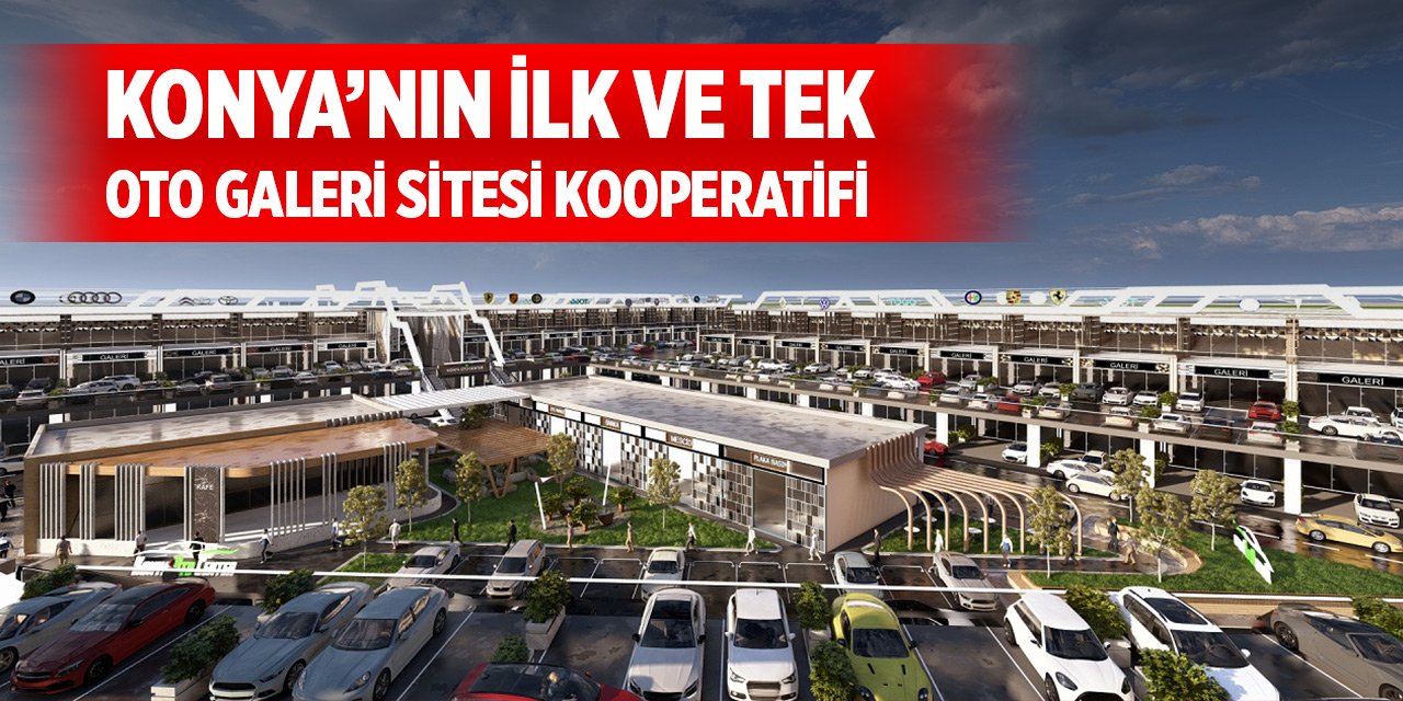 Konya’nın ilk ve tek oto galeri sitesi kooperatifi markalaşma yolunda