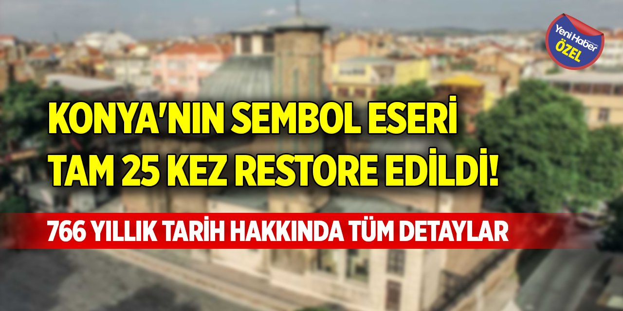 Konya'nın sembol eseri tam 25 kez restore edildi! 766 yıllık tarih hakkında tüm detaylar