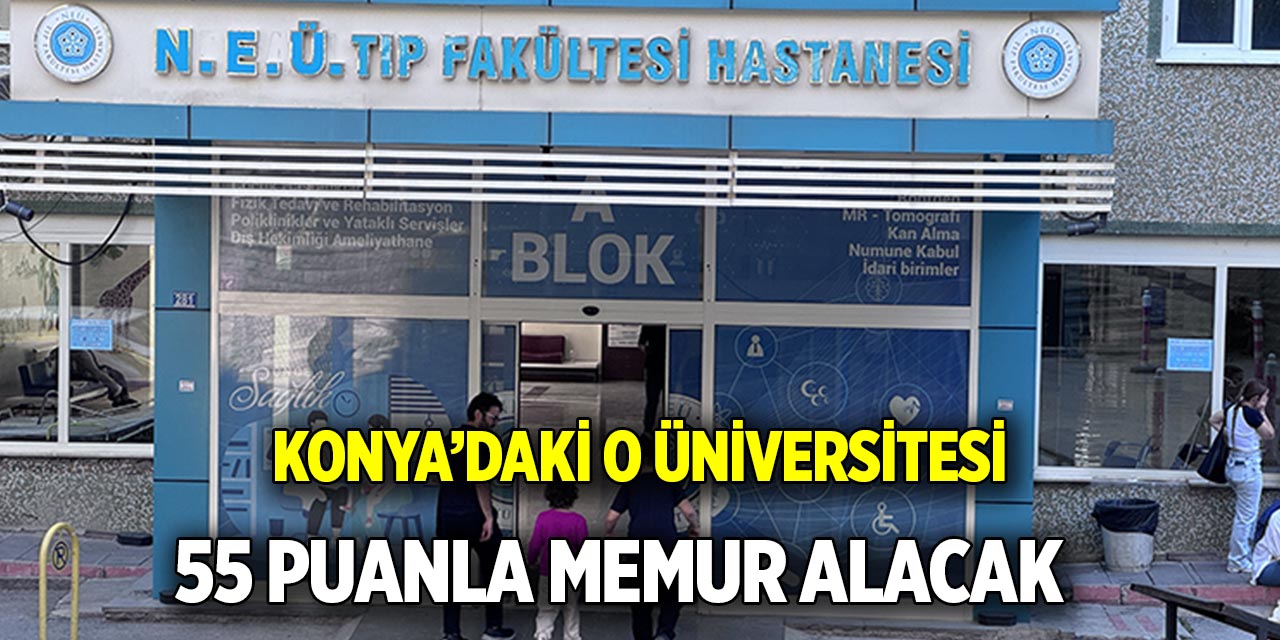 Konya’daki o üniversitesi  55 puanla Memur alacak,