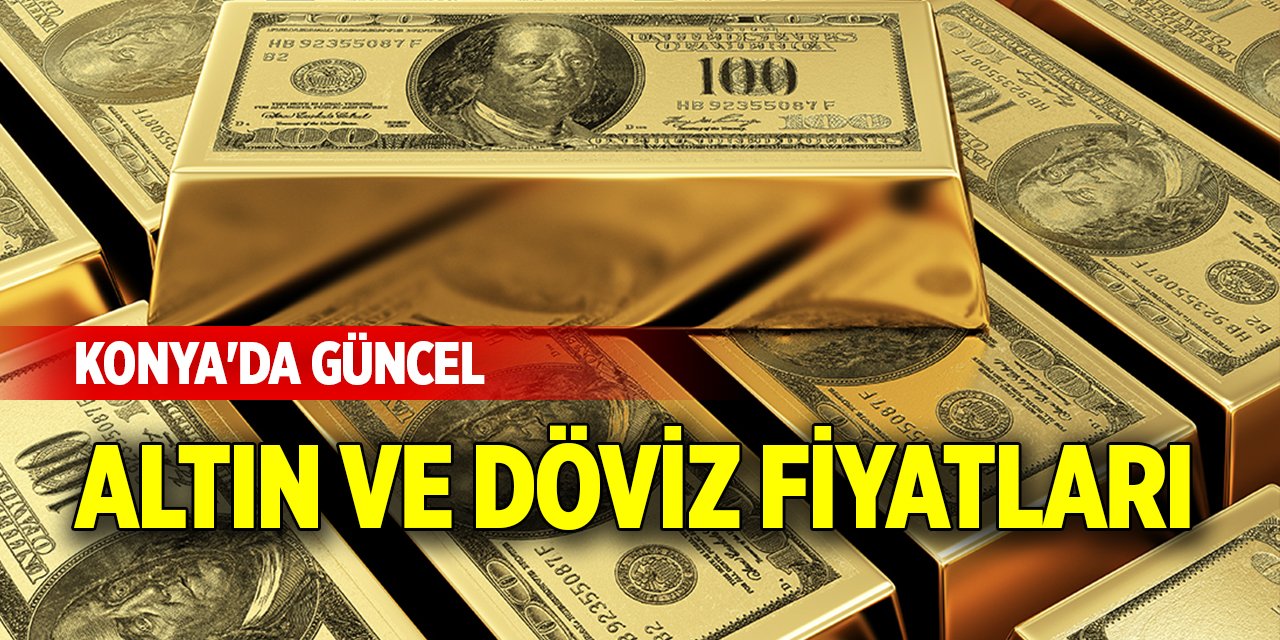 Konya'da altın ve dövizde güncel fiyatlar (15 Aralık 2024)