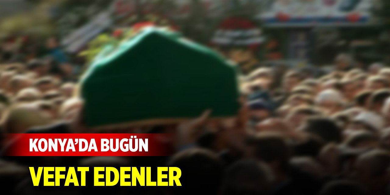 Konya’da bugün vefat edenler (28 Kasım 2024)