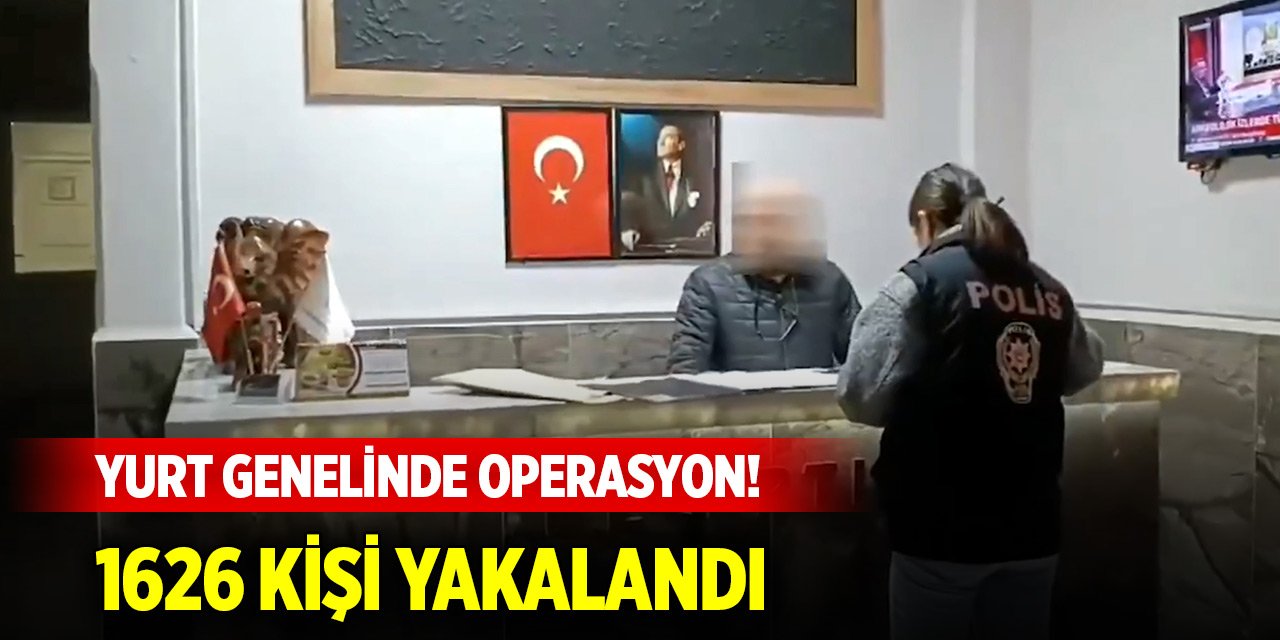 Yurt genelinde operasyon! 1626 kişi yakalandı