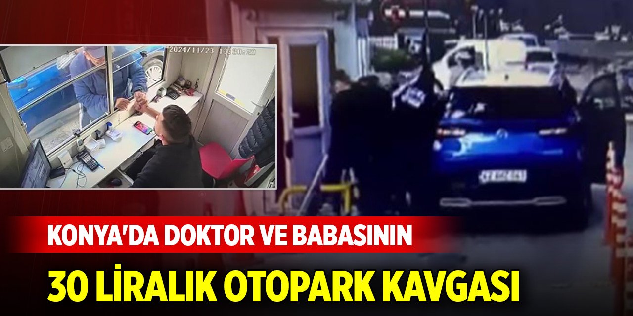 Konya'da doktor ve babasının 30 liralık otopark kavgası kamerada