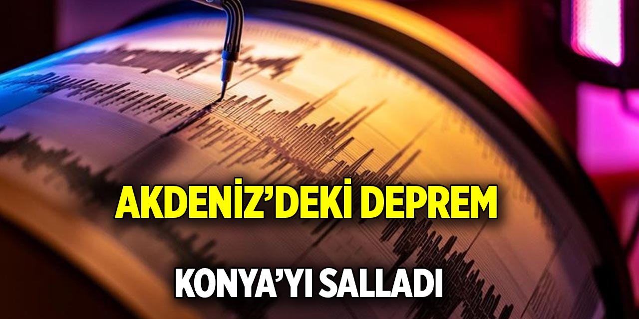 Akdeniz’deki deprem Konya’yı salladı