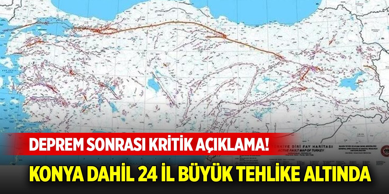 Deprem sonrası kritik açıklama! Konya dahil 24 il büyük tehlike altında