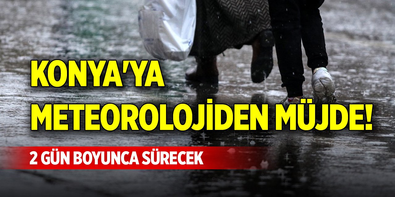 Konya'ya meteorolojiden müjde! 2 gün boyunca sürecek