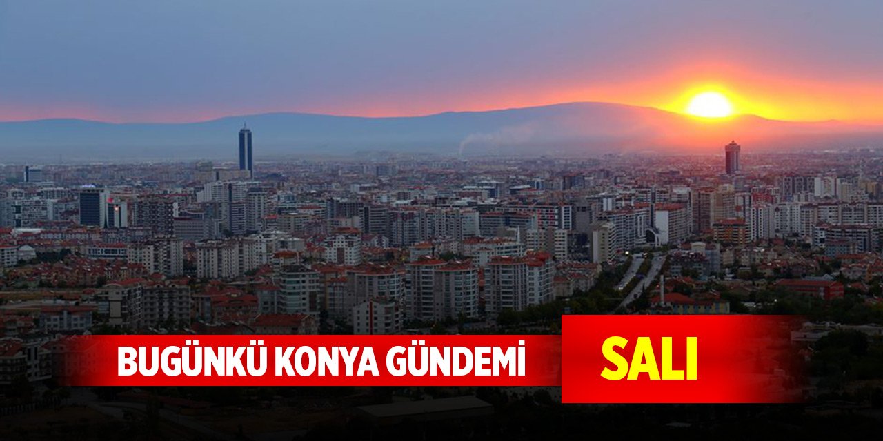 Bugünkü Konya gündemi (17 Aralık 2024)