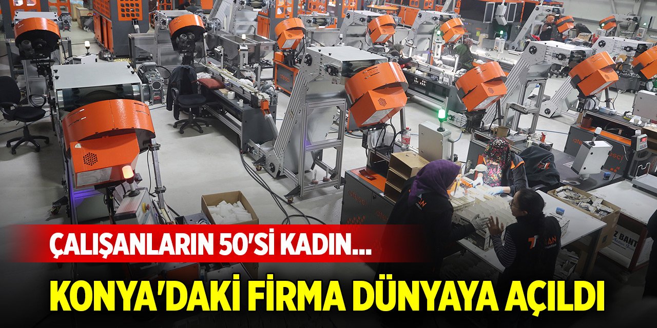 Çalışanların 50'si kadın... Konya'daki firma dünyaya açıldı