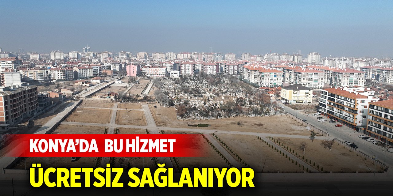 Konya'da bu hizmet ücretsiz sağlanıyor