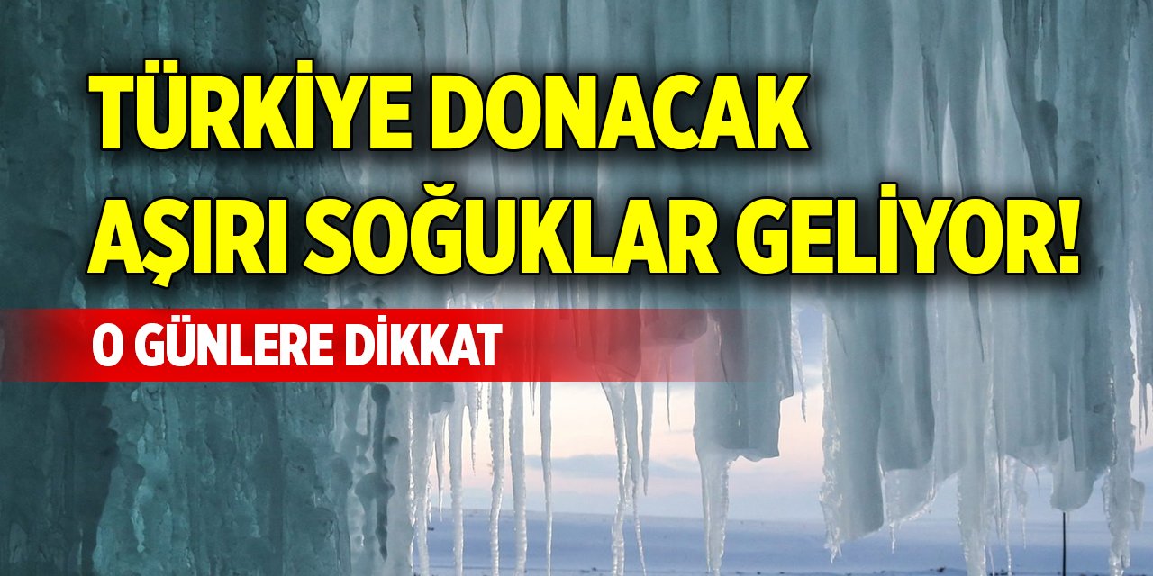 Türkiye donacak, aşırı soğuklar geliyor! O günlere dikkat