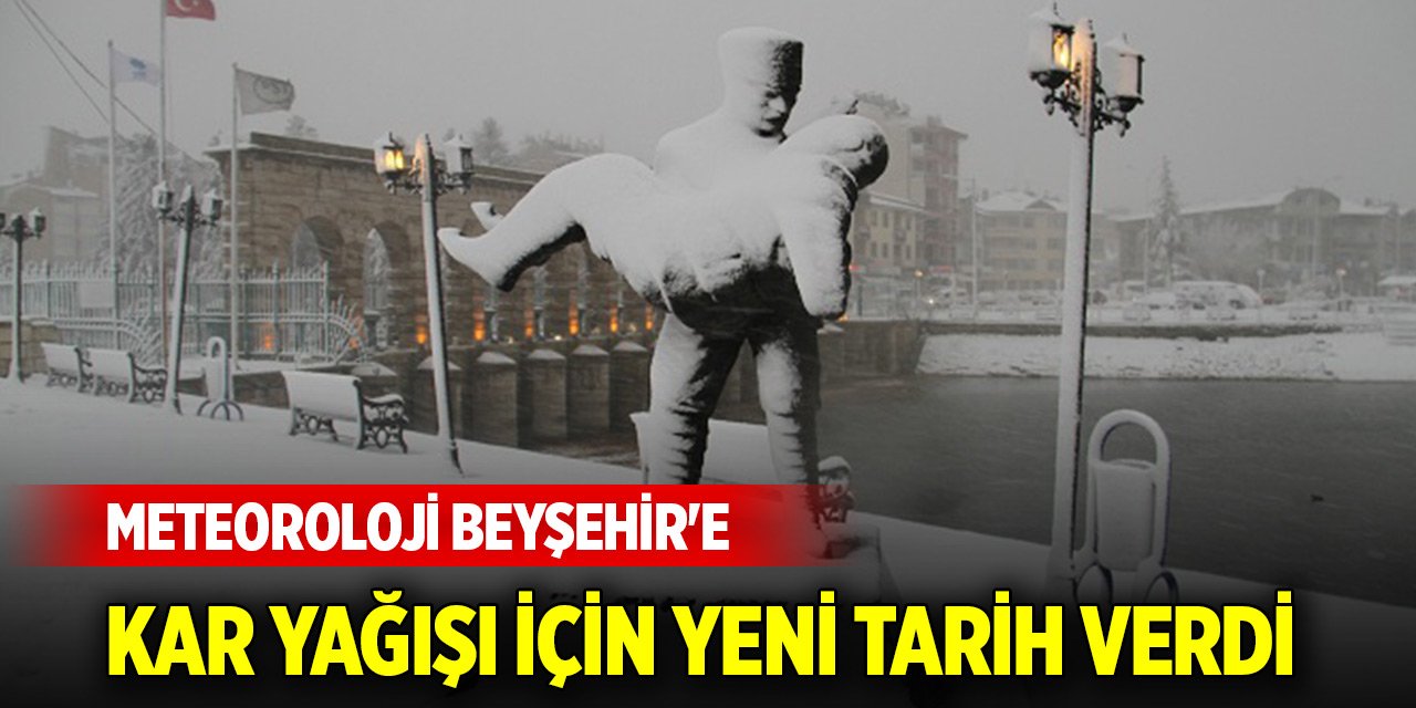 Meteoroloji Beyşehir'e kar yağışı için yeni tarih verdi