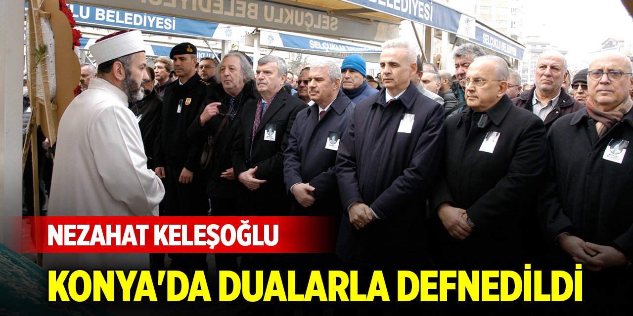 Nezahat Keleşoğlu Konya'da dualarla defnedildi