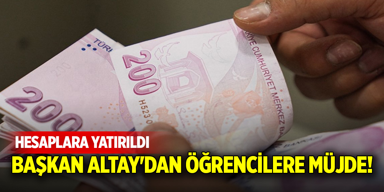 Başkan Altay'dan öğrencilere müjde! Hesaplara yatırıldı