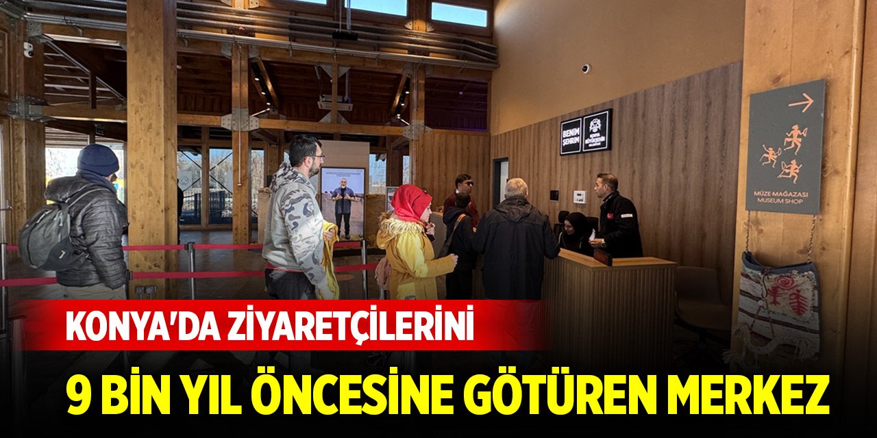 Konya'da ziyaretçilerini 9 bin yıl öncesine götüren merkez