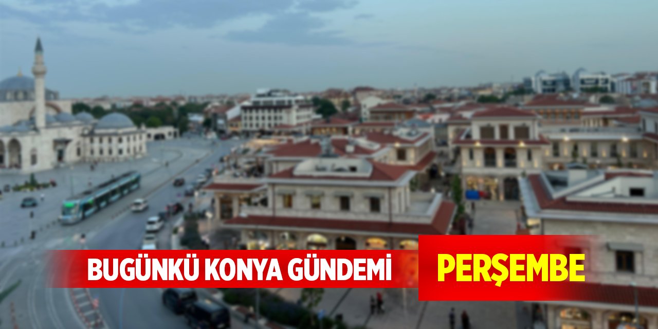 Bugünkü Konya gündemi (12 Aralık 2024)