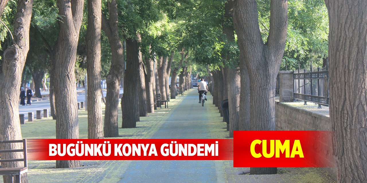 Bugünkü Konya gündemi (6 Aralık 2024)