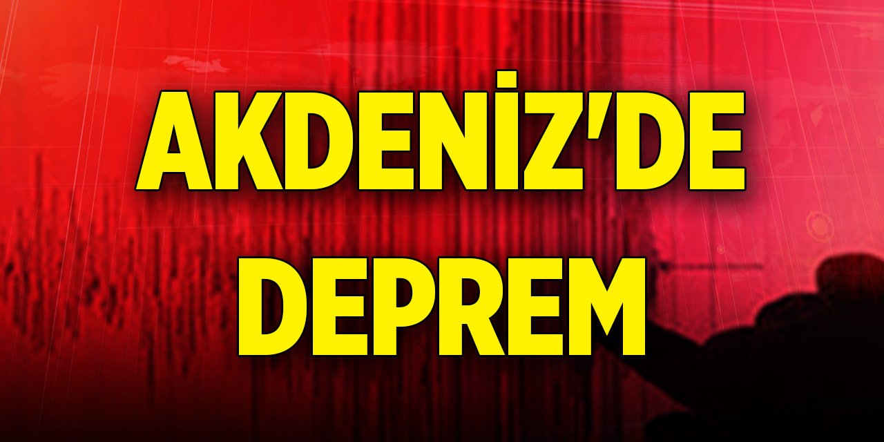 Son dakika gelişmesi! Akdeniz'de 4,4 büyüklüğünde deprem