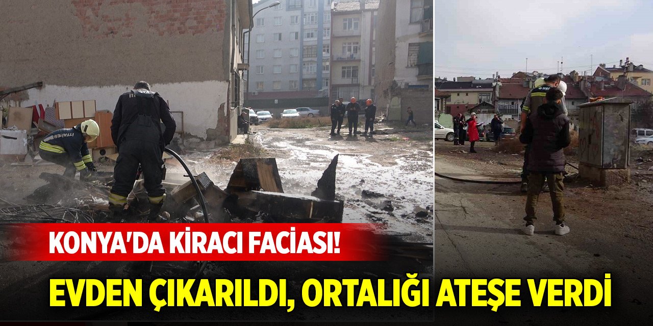 Konya merkezde kiracı faciası! Evden çıkarıldı, ortalığı ateşe verdi