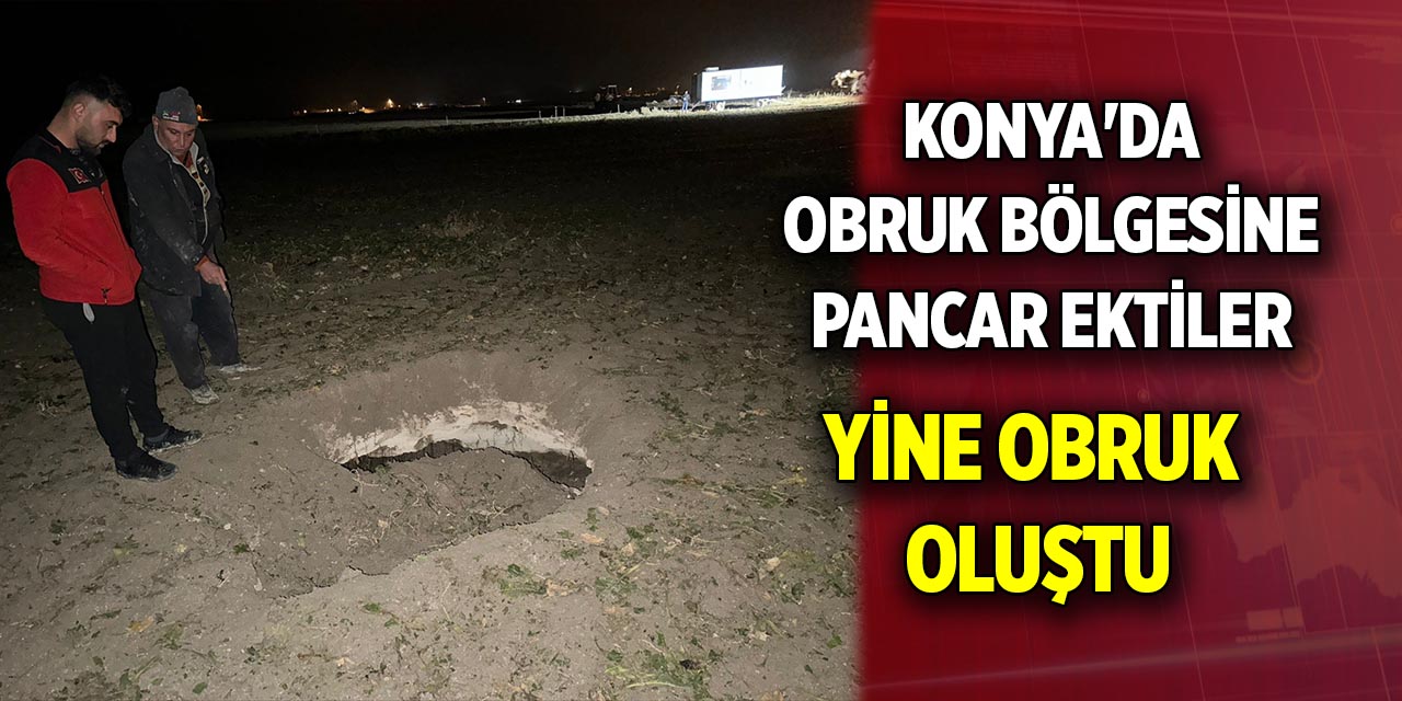 Konya'da obruk bölgesine pancar ektiler  Tarlada obruk oluştu