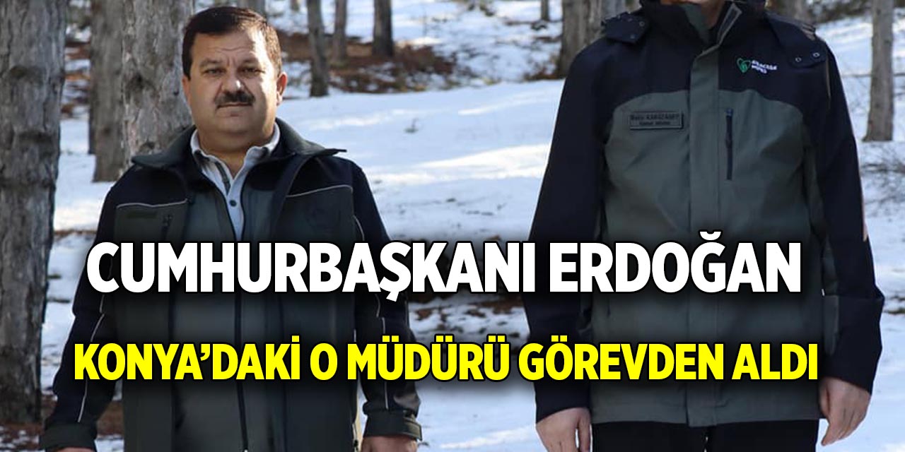 Cumhurbaşkanı Erdoğan  Konya’daki o müdürü görevden aldı