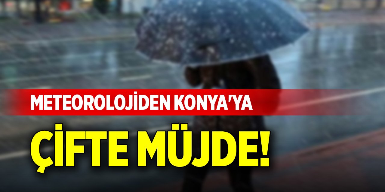 Meteorolojiden Konya'ya çifte müjde!