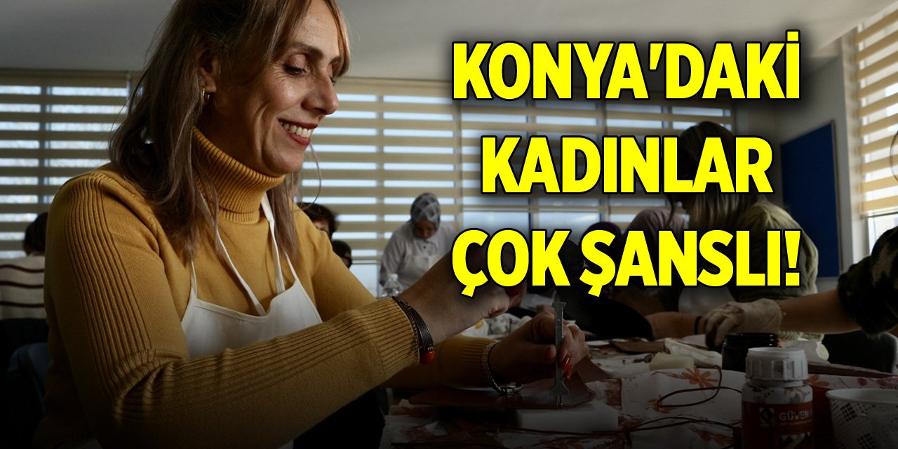 Konya'daki kadınlar çok şanslı! Burada her türlü eğitim var