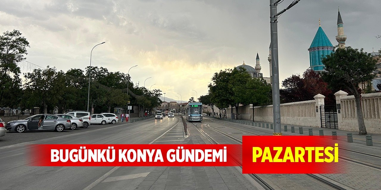 Bugünkü Konya gündemi (17 Mart 2025)