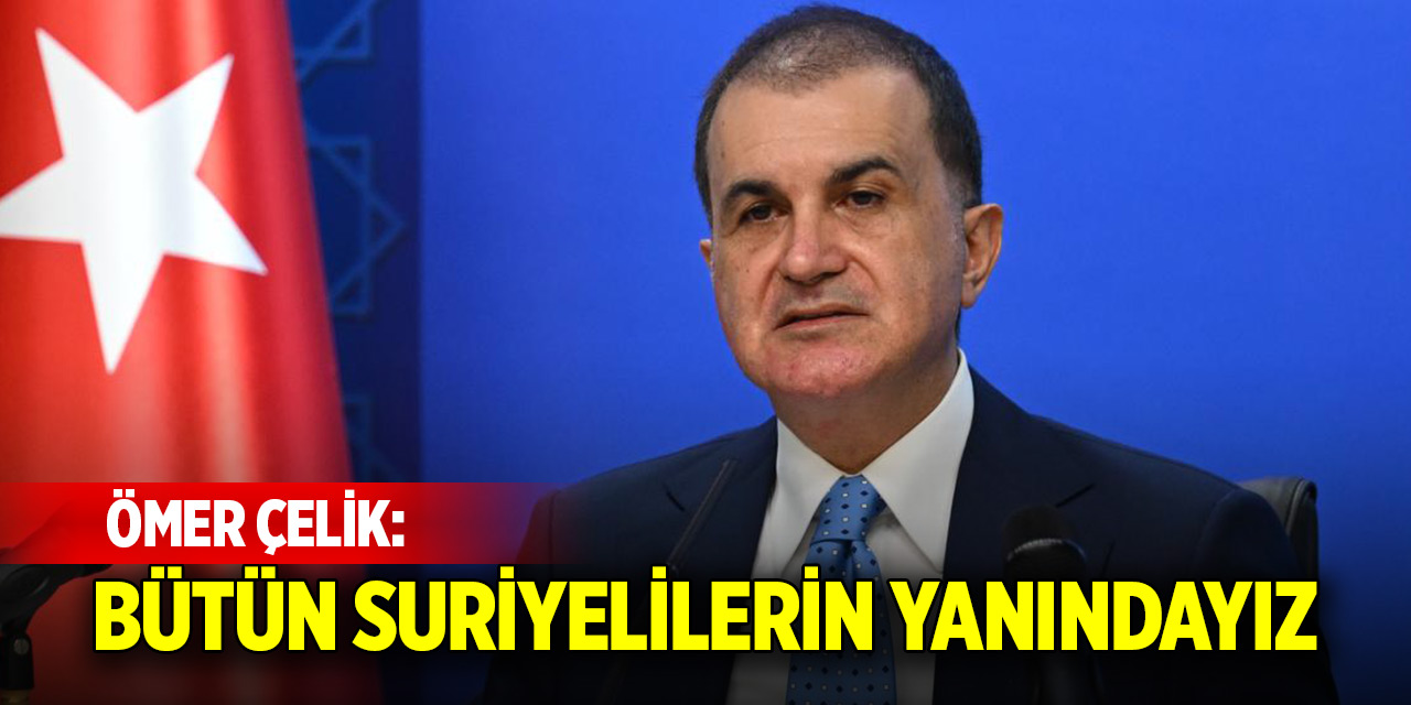 Ömer Çelik: Bütün Suriyelilerin yanındayız