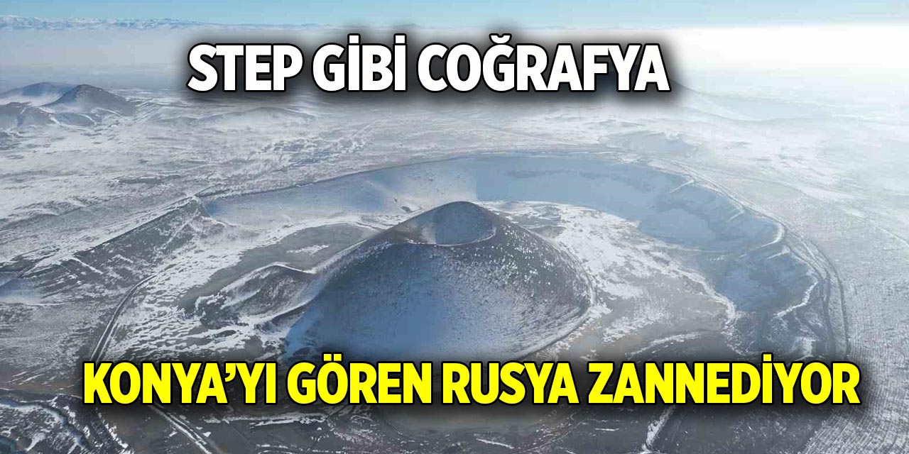 Step gibi coğrafya  Konya’yı gören Rusya zannediyor