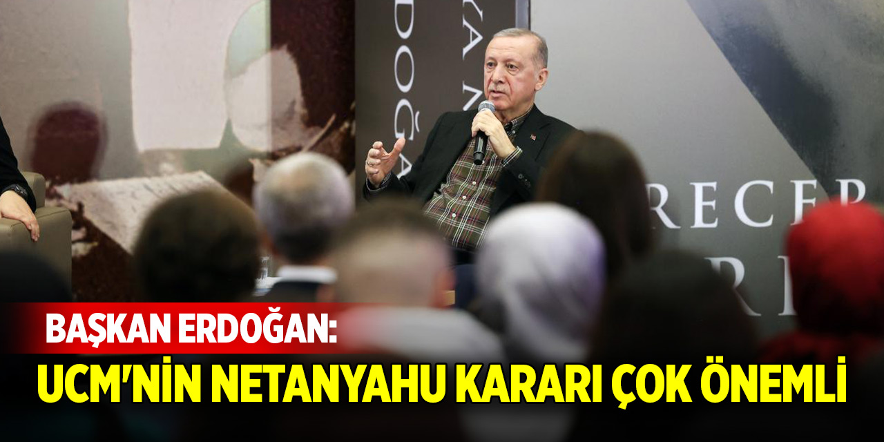 Cumhurbaşkanı Erdoğan: UCM'nin Netanyahu kararı çok önemli