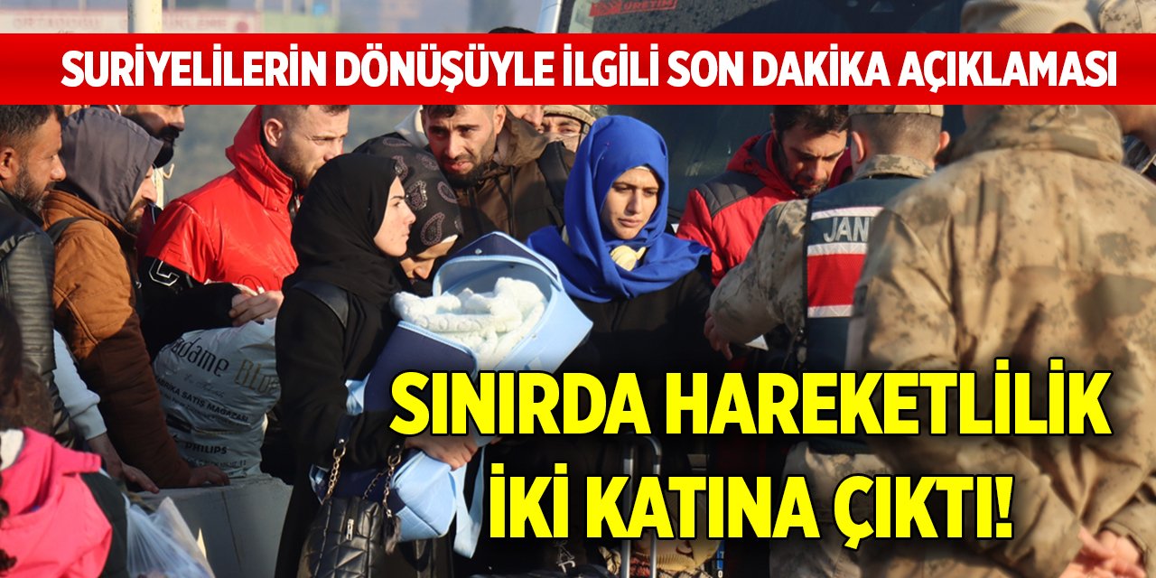 Sınırda hareketlilik iki katına çıktı! Suriyelilerin dönüşüyle ilgili son dakika açıklaması