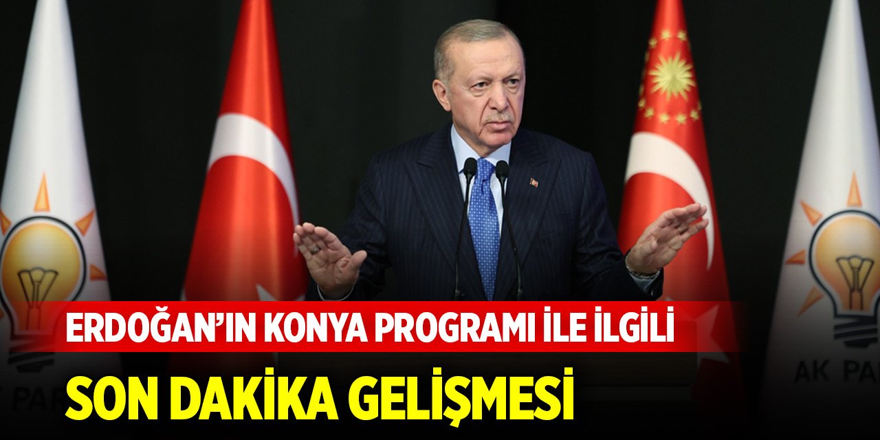 Cumhurbaşkanı'ın Konya programıyla ilgili son dakika gelişmesi