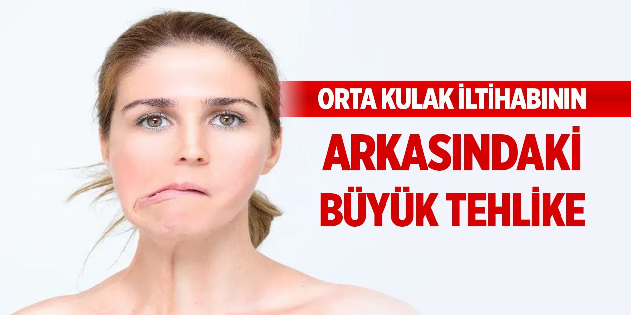 Orta kulak iltihabının arkasındaki büyük tehlike