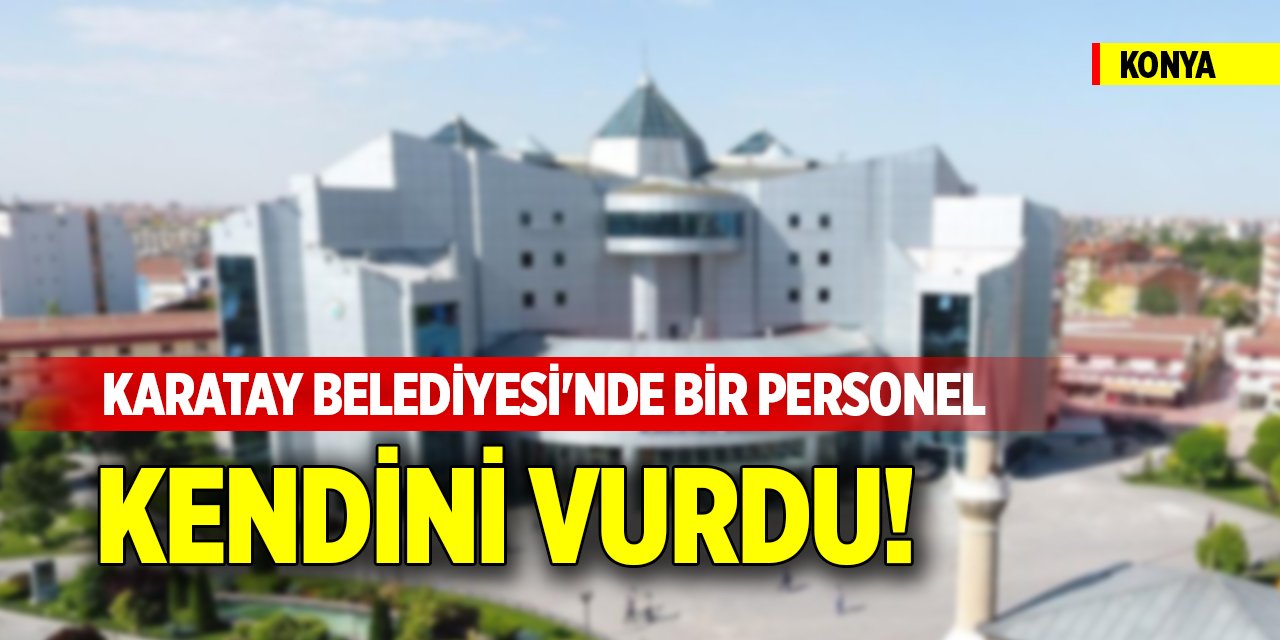 Konya Karatay Belediyesi'nde bir personel kendini vurdu!