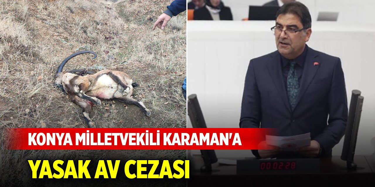 İyi Parti Konya Milletvekili Ünal Karaman'a yasak av cezası