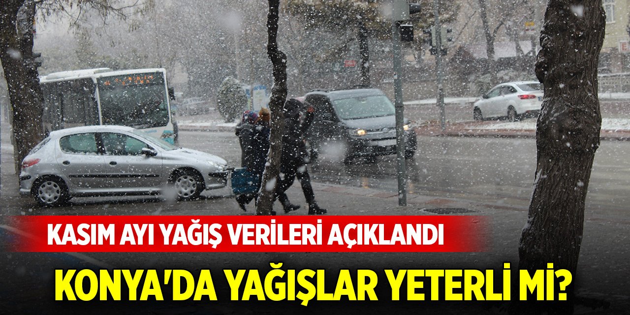 Türkiye'de kasım ayı yağış verileri açıklandı! Konya'da yağışlar yeterli mi?