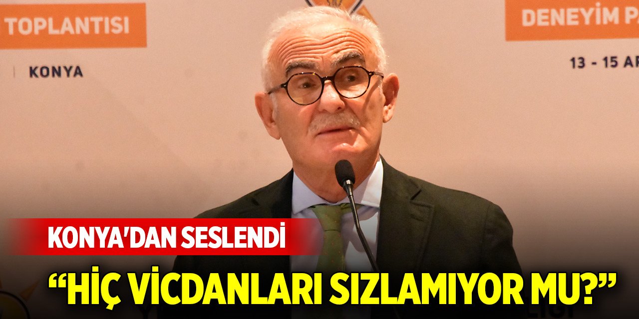 Başkan Yılmaz Konya'dan seslendi: Hiç vicdanları sızlamıyor mu?