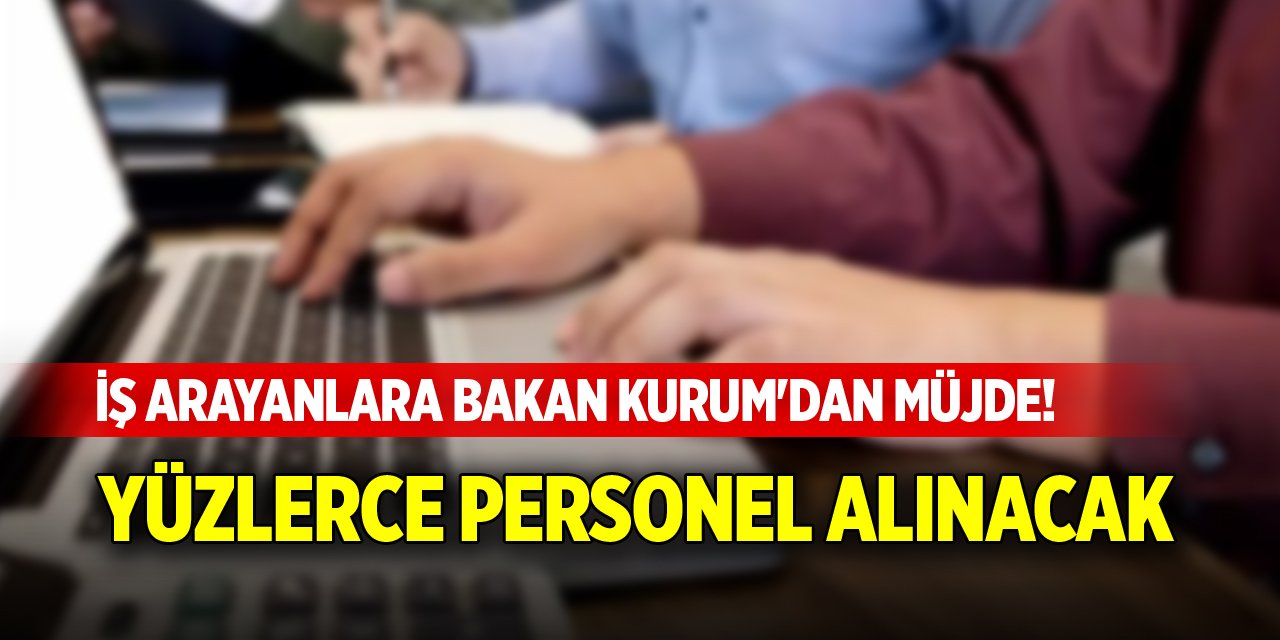 İş arayanlara Bakan Kurum'dan müjde! Yüzlerce personel alınacak