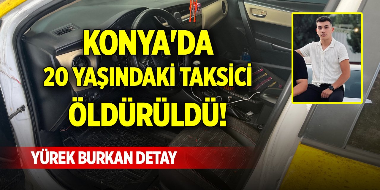 Konya'da 20 yaşındaki taksici öldürüldü! Yürek burkan detay