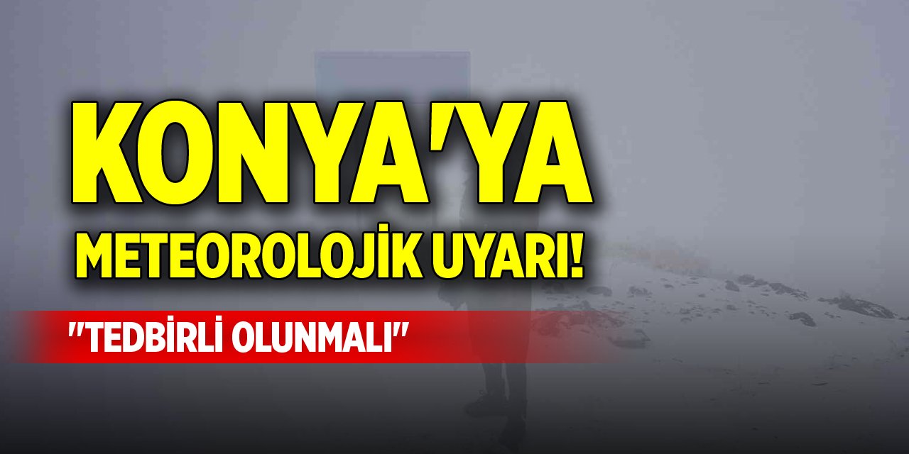 Konya'ya meteorolojik uyarı! "Tedbirli olunmalı"