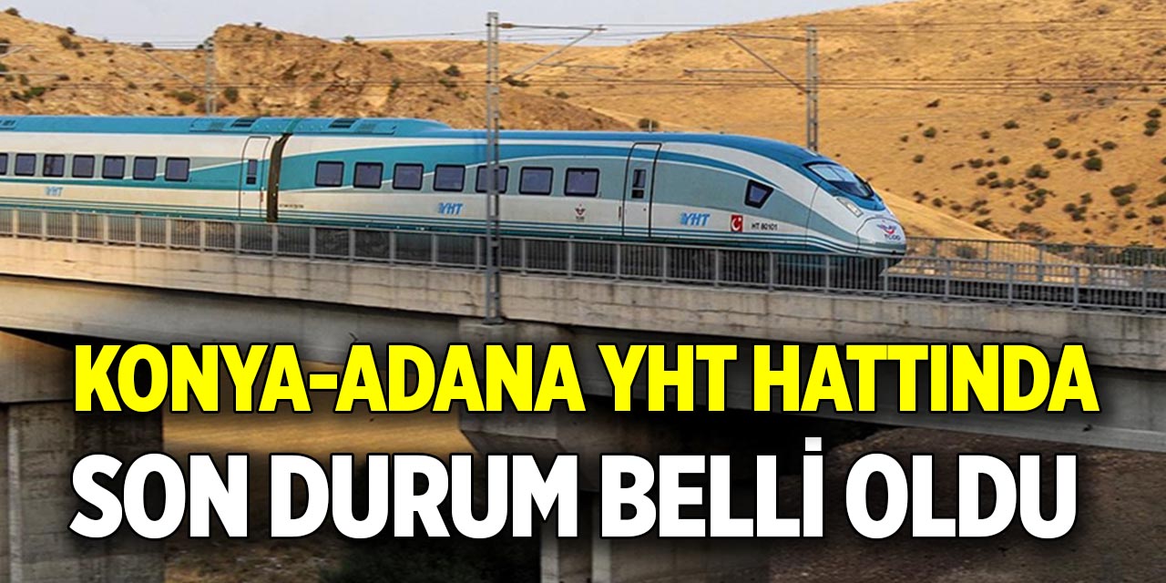 Konya-Adana YHT hattında  Son durum belli oldu