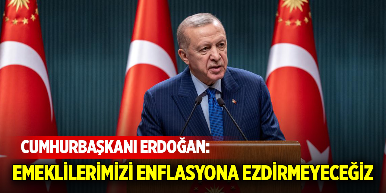 Cumhurbaşkanı Erdoğan: Emeklilerimizi desteklemeyi sürdüreceğiz