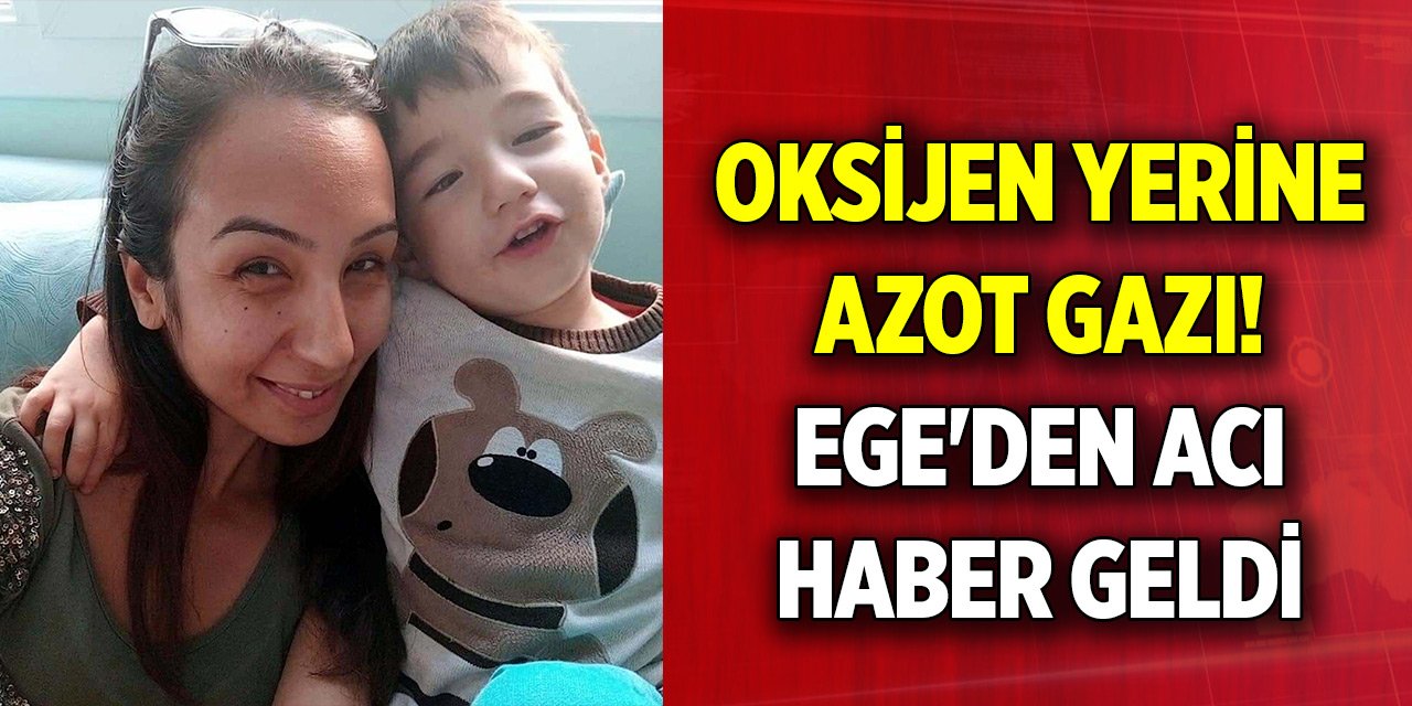 İzmir'de oksijen yerine azot gazı verilen 10 yaşındaki Ege'den acı haber